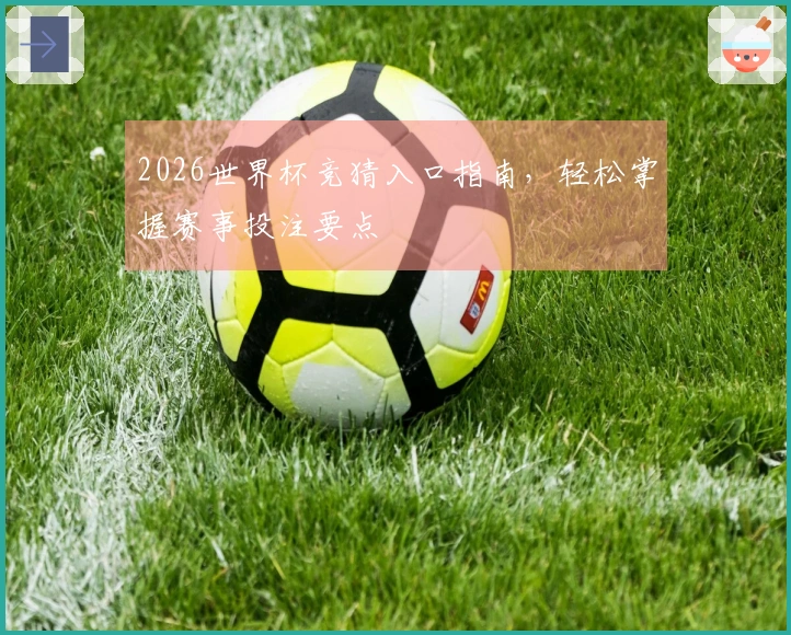 2026世界杯竞猜入口指南，轻松掌握赛事投注要点