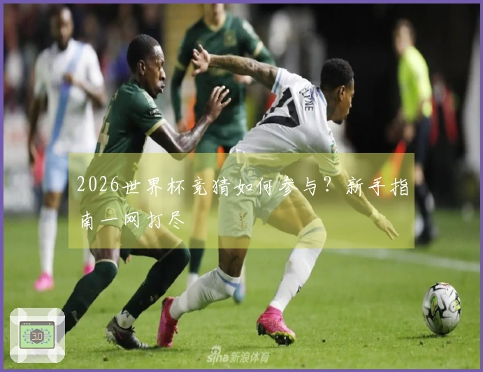 2026世界杯竞猜如何参与？新手指南一网打尽